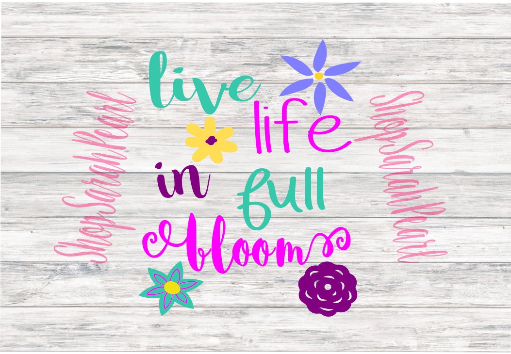 Live Life in Full Bloom Flowers SVG PNG dxf eps Studio
