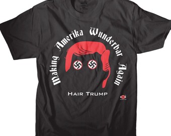 Making Amerika Wunderbar Again. Nazi Trump shirt, Anti Trump shirt. Hair Trump, Herr Trump. Men's Black. Screen Printed, not vinyl!