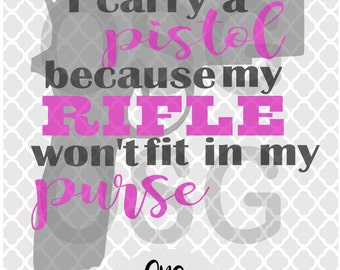 I carry a pistol because my rifle won't fit in my purse svg,pistol svg,gun svg,pistol cut file,pistol svg,girls with guns,southern girls,gun