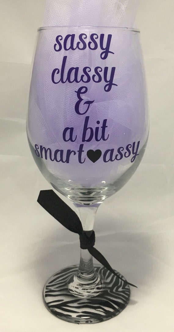 Sassy Wine Glass Classy Wine Glass Cute Wine Glass Funny 1073