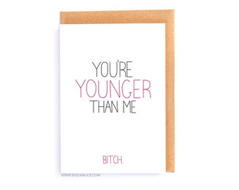 Funny birthday card, old card, greetings card, friend brother sister mum mother dad happy birthday celebration younger than me bitch