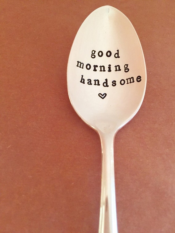 Good Morning Handsome Spoon Hand Stamped Silverware Just