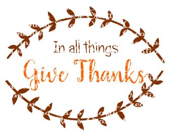 SVG PNG DFX - In all things Give Thanks - Digital Files - Fall svg - Thanksgiving Svg files - Cricut, Silhouette and other cutting machines