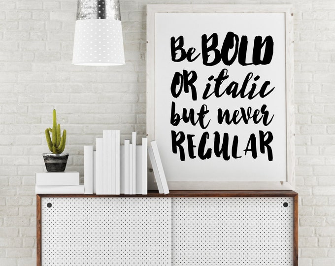 Be Bold Or Italic But Never Regular Inspirational Motivational Cute Quote Print - Christmas Gift for Teen - CUSTOM COLORS