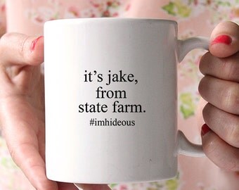 Coffee Mug - Ceramic Coffee Mug - Funny Quote Mug- Coffee Lovers Gift - Tea Cup - Funny Mug - It's Jake from State Farm I'm Hideous