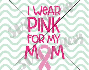I wear pink for my mom SVG, Breast cancer awareness SVG, Digital cut file, mom svg, think pink svg