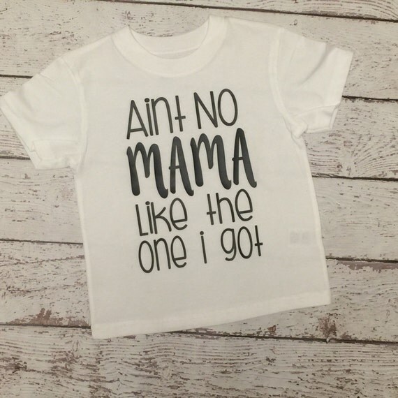 Aint No Mama Like the One I Got Toddler Quote shirt