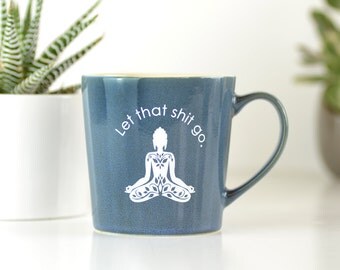 Let that shit go... ceramic coffee mug
