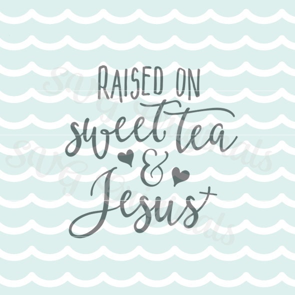 Download Raised on Sweet Tea and Jesus SVG Vector File. Cricut Explore