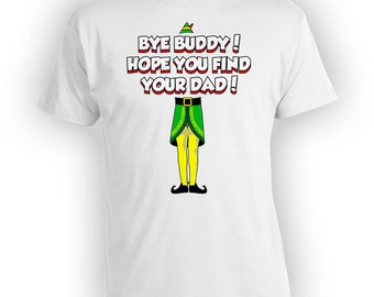 Buddy The Elf T Shirt Bye Buddy Hope You Find Your Dad! Tshirt Ugly Christmas Shirt Holiday Xmas Present Funny Elf Shirt BBW-110