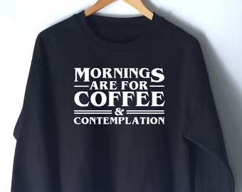 Morning are for Coffee and Contemplation Sweatshirt - Stranger Things Shirt - Stranger Things Tee - Jumper - Eleven Jim Hopper