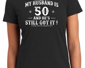 50th Birthday, Husband, Turning 50, Still Got It, Hot Husband, 50th Fun, 50th Birthday Shirt, For Her