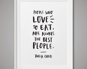 Julia Child's quote, Printable Art, "People who love to eat are always the best people", Wall art printable, Instant download