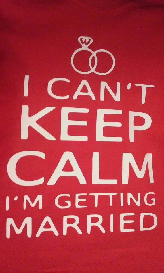 I Cant Keep Calm Im Getting Married T Shirts Getting Married 7814