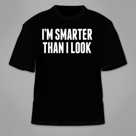 Items similar to I'm Smarter Than I Look T-Shirt. Funny on Etsy