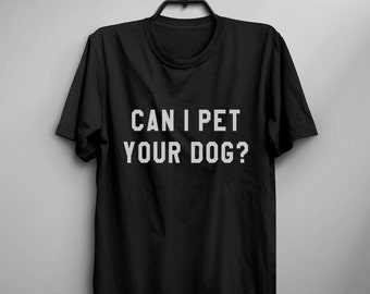 Can I pet your dog tshirt dogs lover gift t shirt with quotes graphic tee women funny t-shirts animal lover gift