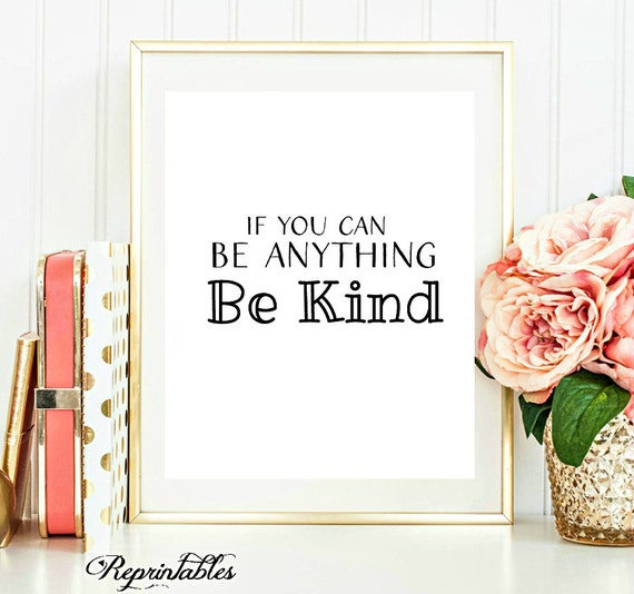 5x7 8x10 If You can Be Anything Be Kind Printable Quote Life