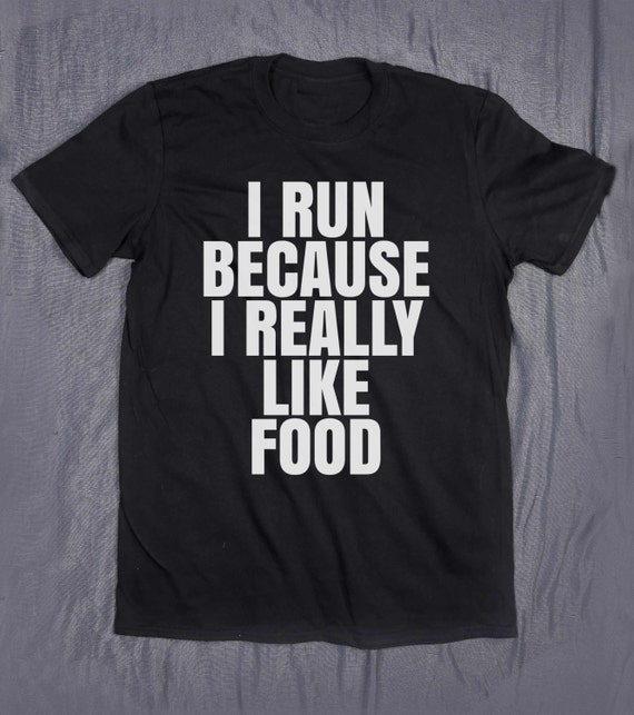 Running Shirt I Run Because I Really Like Food Slogan Tee