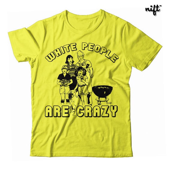 white people are crazy shirt