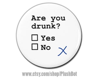 Funny Are You Drunk Button 1.25" or 2.25" Pinback Pin Button Badge