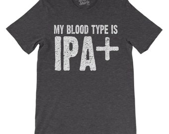Best Shirt for IPA Lover, Beer TShirt, Craft Beer Tshirt, Home Brew Shirt, Blood Type IPA+, Beerfest, Bloodtype IPA+, Father Gift, Birthday