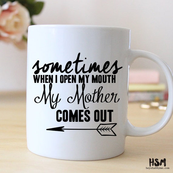 Sometimes When I Open My Mouth My Mother Comes Out by HeyShabbyMe