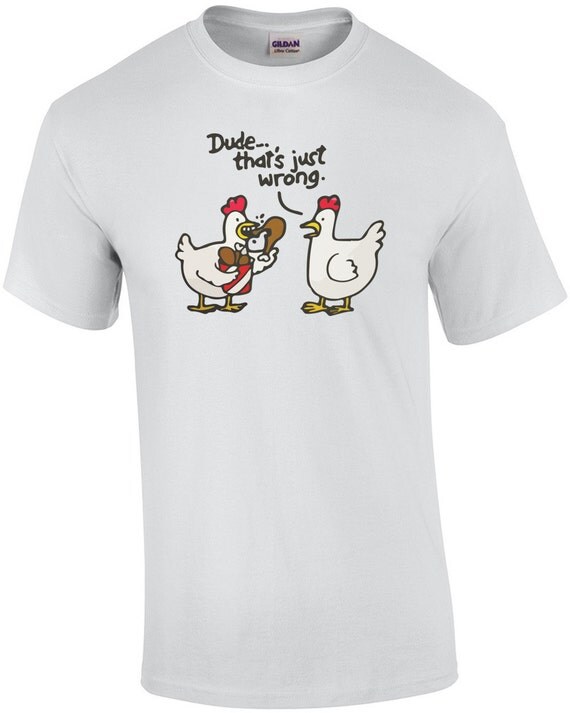 Dude that's just wrong. Funny Chicken T-Shirt