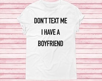 Don't text me I have a boyfriend women T-shirt shirt American apparel instagram tshirt pinterest tumblr