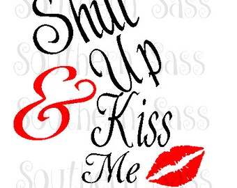 Valentine SVG file - Shut up and Kiss Me