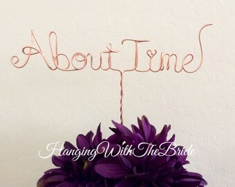 Custom Cake Topper - Wedding Cake Topper, About time,Wire Cake Topper, Personalized Cake Topper, Unique Wedding Gift