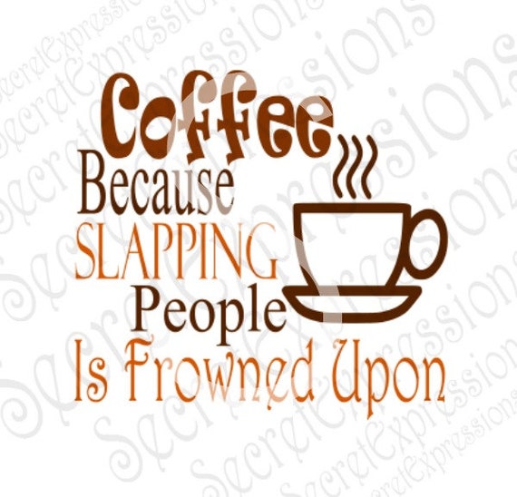 Download Coffee Because Slapping People Svg Coffee Svg Coffee Sign