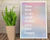 Take time to do what makes your soul happy, Inspirational quote, motivational quote, typography poster wall Decor, WallArt Prints, gift idea Take time to do what makes your soul happy, Inspirational quote, motivational quote, typography poster wall Decor, WallArt Prints, gift idea
