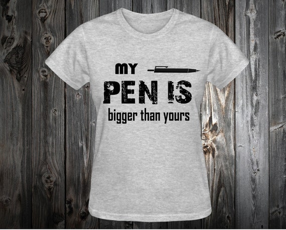 My Pen Is Bigger Than Yours Funny T Shirt Sarcastic By Danielstees 3051