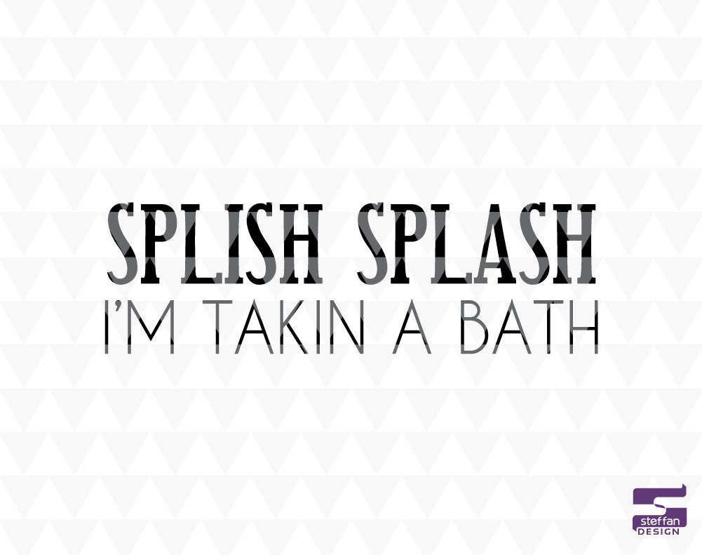 Splish Splash I'm taking a bath cricut downloads home Splish Splash I'm taking a bath cricut downloads home
