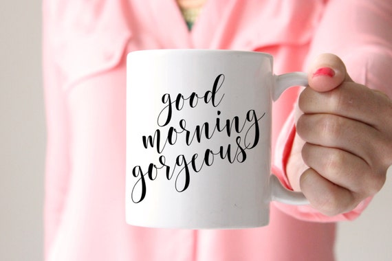 Good Morning Gorgeous Coffee Mug Valentine's Day Gift