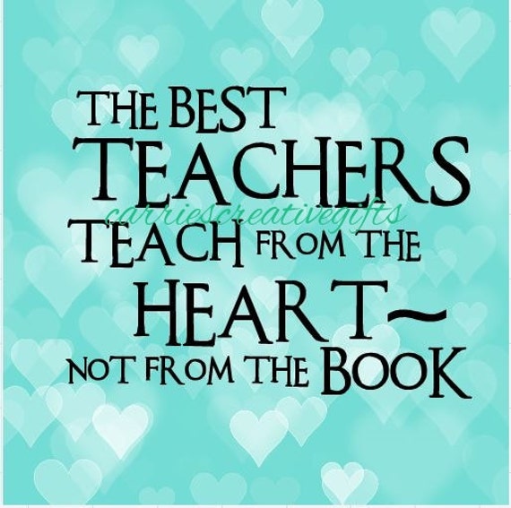 The Best Teachers Teach From The Heart not the Book