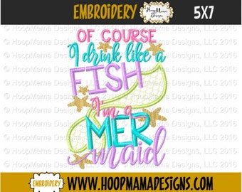 Mermaid Embroidery Design for Adults, Of Course I Drink Like A Fish I'm A Mermaid, 4x4 5x7 6x10 Machine Embroidery Design pes jef dst hus
