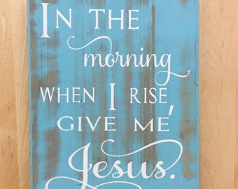In the morning when I rise, religious wall art, religious gifts, Christian wall art, wood sign with saying, give me Jesus, custom wood sign