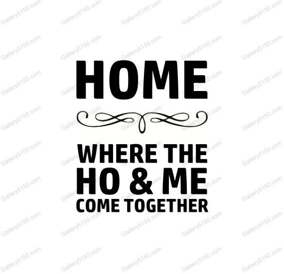 Home is Where the Ho and Me Come Together Wall Decal Vinyl