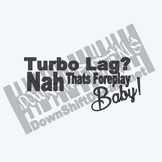 Turbo Lag Nah Thats Foreplay 6 Decal By Downshiftdecals On Etsy