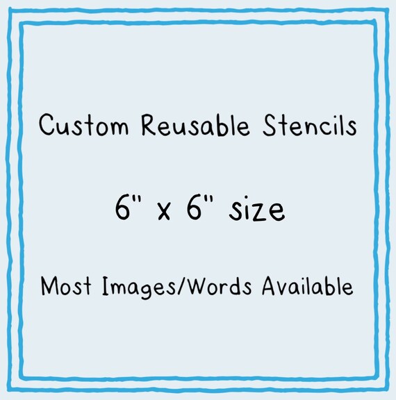 Custom Made Reusable Stencil 6 inch by 6 inch Reusable