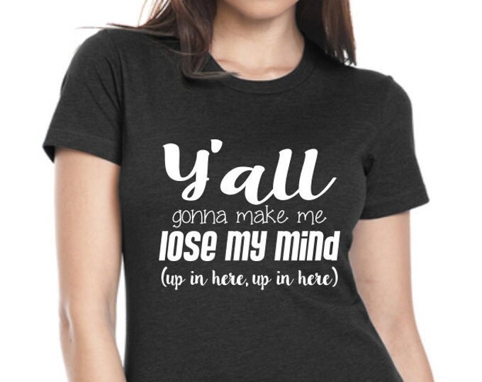 Yall Gonna Make Me Lose My Mind Womens Graphic Tee, Womens Tee Shirt, Funny Shirt, Custom Tshirt, Gift for Her, Statement T-shirt, Plus Size