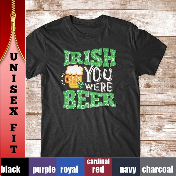 St Patrick's Day Shirt. Irish You Were Beer UNISEX