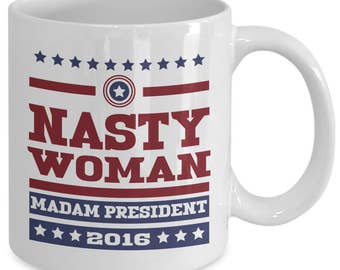 Nasty Woman Madam President 2016 15 oz. Coffee Mug - Collectors Item For Hillary Clinton Supporters