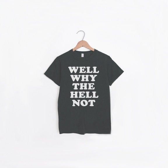 Well Why The Hell Not Vintage Style Faded Black T Shirt