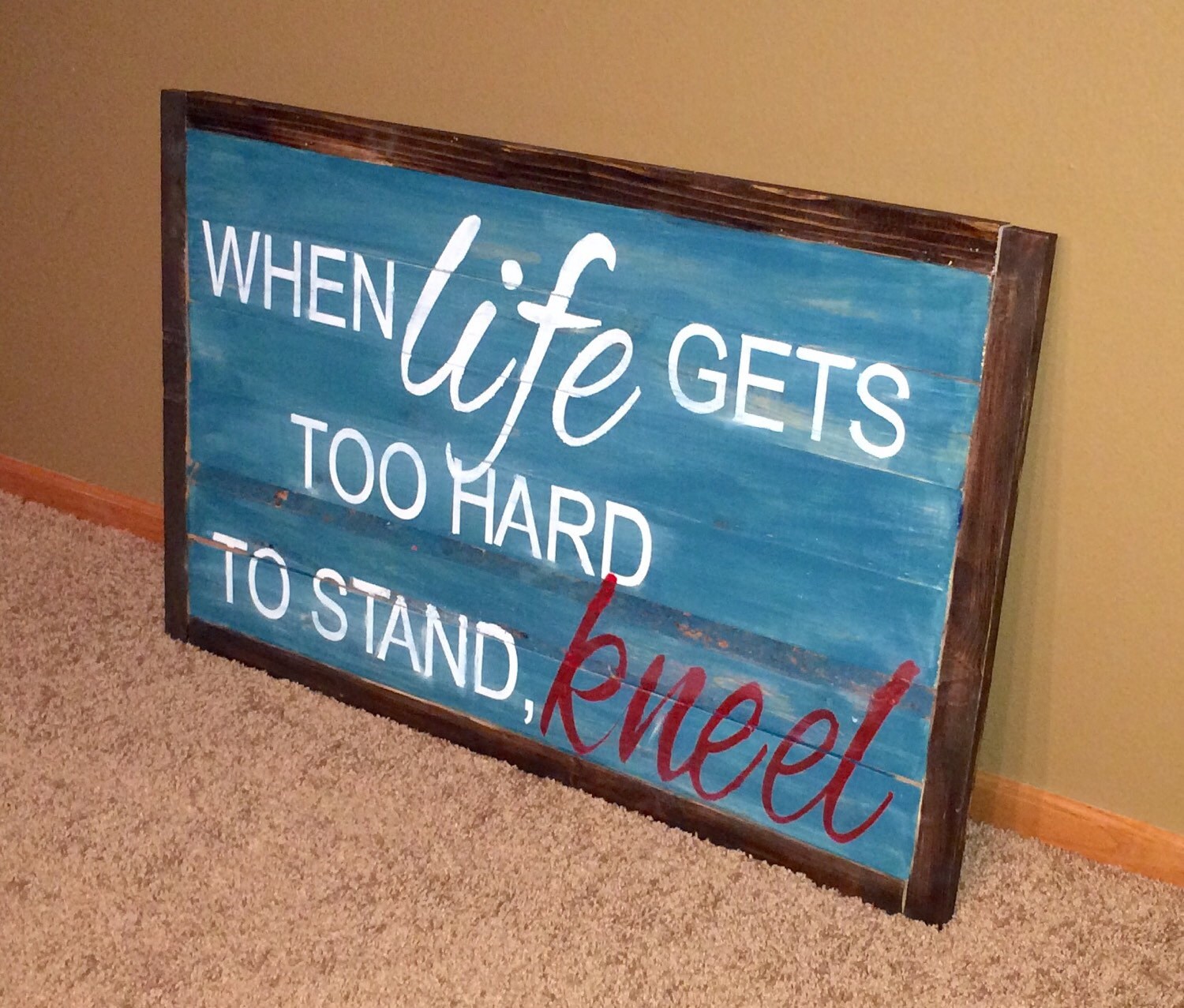 When life gets too hard to stand kneel wooden sign