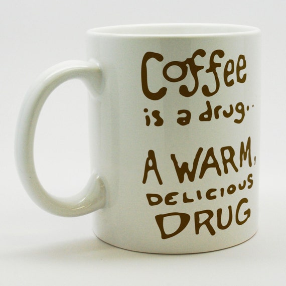 Funny quote mug Coffee is a drug a warm delicious by MugSmug