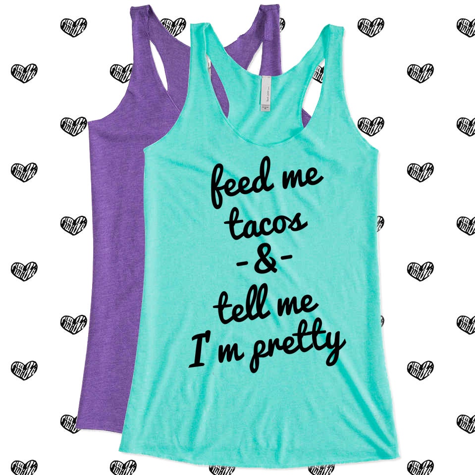 Feed Me Tacos and tell me I'm pretty Tank Top perfect for