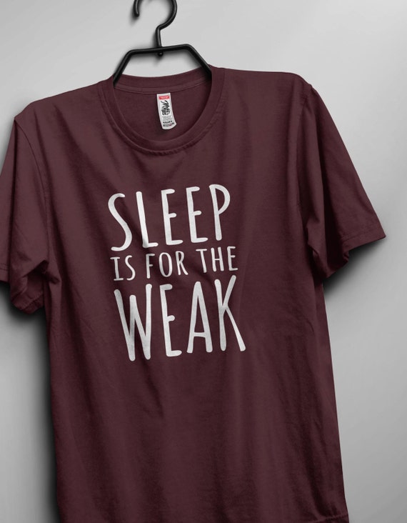 sleep is for the weak shirt