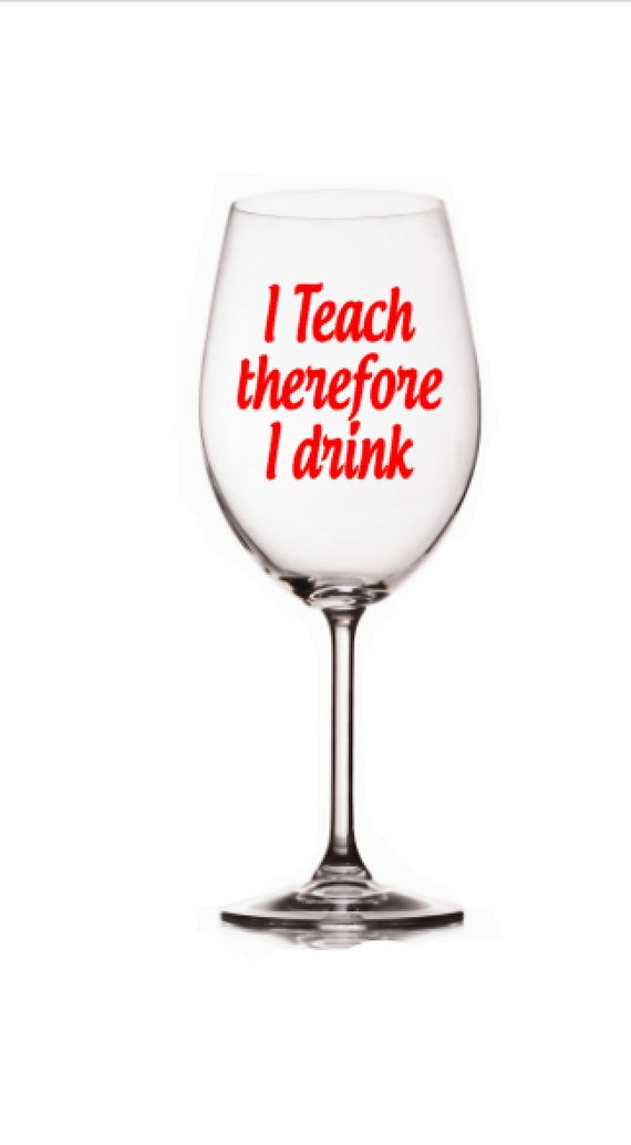 I Teach Therefore I Drink Teacher Wine Glass Unique Teacher